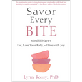 Savor Every Bite: Mindful Ways to Eat, Love Your Body, and Live with Joy