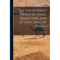 The Uncrowned Prince in Israel [Jonathan, Son of Saul, King of Israel]