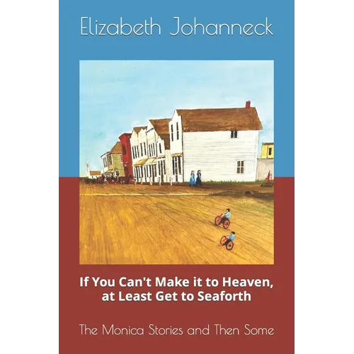If You Can't Make it to Heaven, at Least Get to Seaforth: The Monica Stories and Then Some