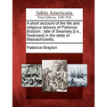 A Short Account of the Life and Religious Labours of Patience Brayton: Late of Swansey [I.E., Swansea] in the State of Massachusetts.