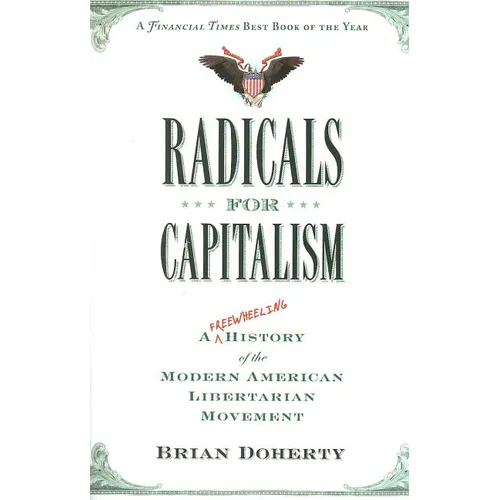 Radicals for Capitalism: A Freewheeling History of the Modern American Libertarian Movement