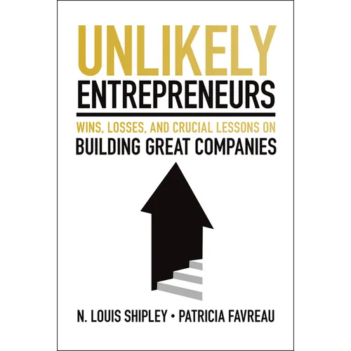 Unlikely Entrepreneurs: Wins, Losses, and Crucial Lessons on Building Great Companies