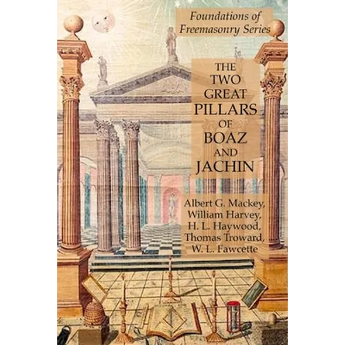 The Two Great Pillars of Boaz and Jachin: Foundations of Freemasonry Series