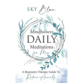 Mindfulness Daily Meditations For Men: A Beginner's Therapy Guide To Reduce Anxiety