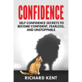 Confidence: Self Confidence Secrets to Become Confident, Fearless, and Unstoppable