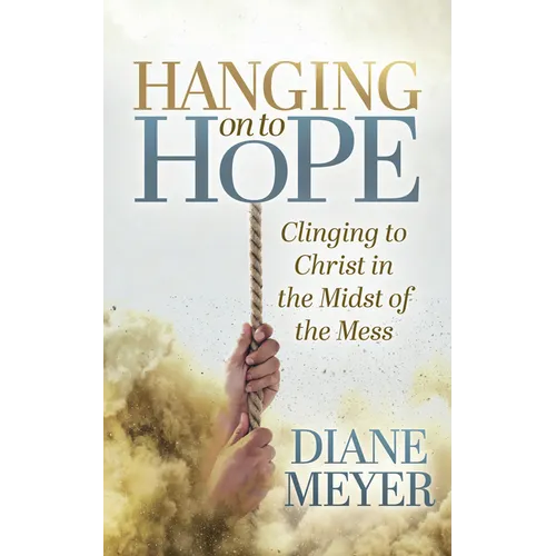 Hanging Onto Hope: Clinging to Christ in the Midst of the Mess