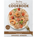 The Easy Acid Reflux Diet Cookbook: Delicious Recipes for Taming Your Tummy and Savoring Life