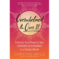 Overwhelmed and Over It: Embrace Your Power to Stay Centered and Sustained in a Chaotic World