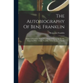 The Autobiography Of Benj. Franklin: Published Verbatim From The Original Manuscript By His Grandson Will. Temple Franklin. Edited By Jared Sparks