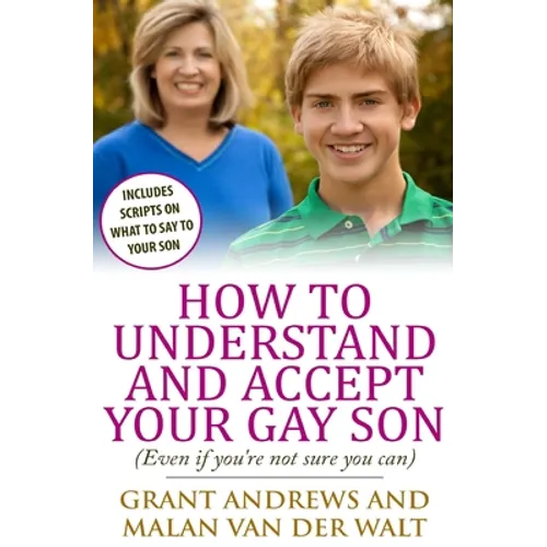 How to Understand and Accept Your Gay Son: (Even If You're Not Sure You Can)