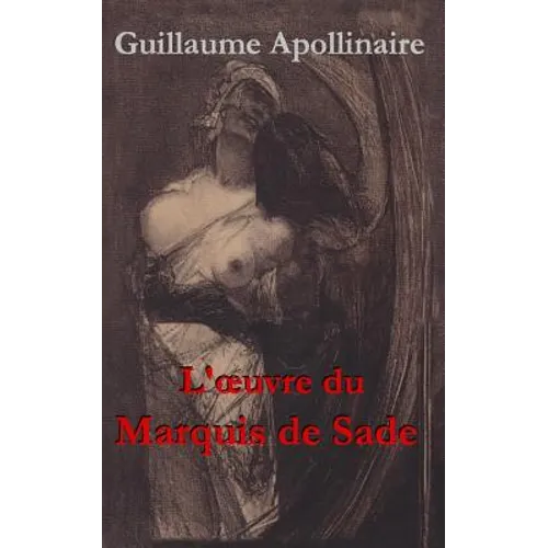 L'oeuvre du Marquis de Sade: Une anthologie de Guillaume Apollinaire
