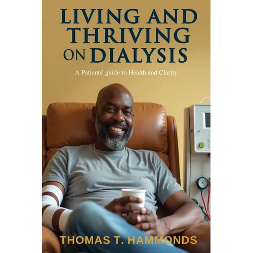 Living and Thriving on Dialysis: A Patients' guide to Health and Clarity