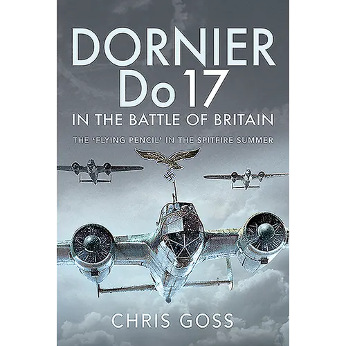 Dornier Do 17 in the Battle of Britain: The 'Flying Pencil' in the Spitfire Summer