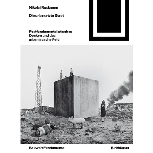 Die Unbesetzte Stadt: Postfundamentalistisches Denken Und Das Urbanistische Feld