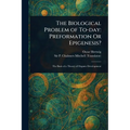 The Biological Problem of To-day: Preformation Or Epigenesis?