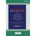 The Accidental American: Immigration and Citizenship in the Age of Globalization (16pt Large Print Edition)