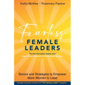 Fearless Female Leaders: Stories and Strategies to Empower More Women to Lead