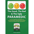 The Good, The Bad & The Ugly Paramedic: A book for growing the good, breaking the bad and undoing the ugly in paramedicine