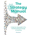 The Strategy Manual: A step-by-step guide to the transformational change of anything