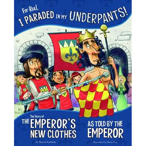 For Real, I Paraded in My Underpants!: The Story of the Emperor's New Clothes as Told by the Emperor