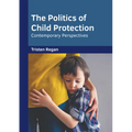 The Politics of Child Protection: Contemporary Perspectives
