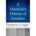 A Maverick's Defense of Freedom: Selected Writings and Speeches of Benjamin A. Rogge