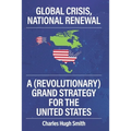 Global Crisis, National Renewal: A (Revolutionary) Grand Strategy for the United States