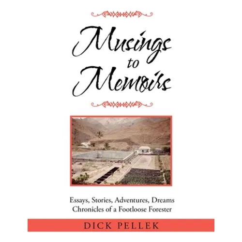 Musings to Memoirs: Essays, Stories, Adventures, Dreams Chronicles of a Footloose Forester
