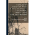 The Years of Missionary Work Among the Indians at Skokomish, Washington Territory. 1874-1884
