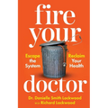 Fire Your Doctor: Escape The System Reclaim Your Health