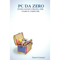 PC Da Zero - Guida Facile E Pratica Per Usare Il Computer