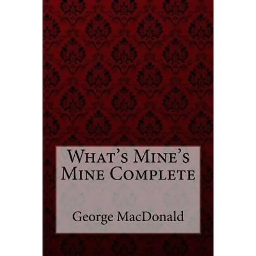 What's Mine's Mine Complete George MacDonald