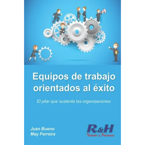 Equipos de trabajo orientados al éxito: El pilar que sustenta las organizaciones competitivas