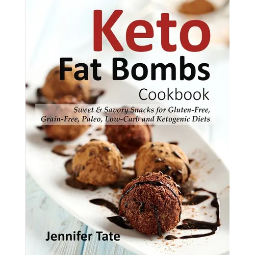 Keto Fat Bombs Cookbook: Sweet & Savory Snacks for Gluten-Free, Grain-Free, Paleo, Low-Carb and Ketogenic Diets