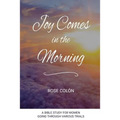 Joy Comes In The Morning: A Bible Study For Women Going Through Various Trials