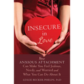 Insecure in Love: How Anxious Attachment Can Make You Feel Jealous, Needy, and Worried and What You Can Do about It