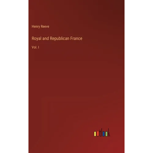 Royal and Republican France: Vol. I