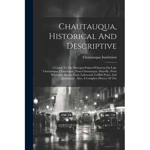 Chautauqua, Historical And Descriptive: A Guide To The Principal Points Of Interest On Lake Chautauqua, Chautauqua, Point Chautauqua, Mayville, Point