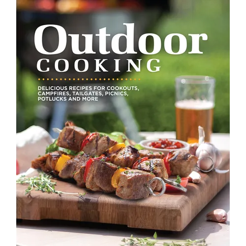 Outdoor Cooking: Delicious Recipes for Cookouts, Campfires, Tailgates, Picnics, Potlucks and More