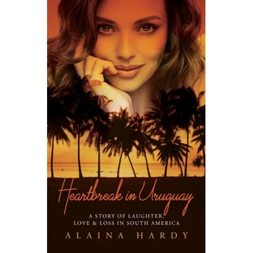 Heartbreak in Uruguay: A story of laughter, love and loss in South America