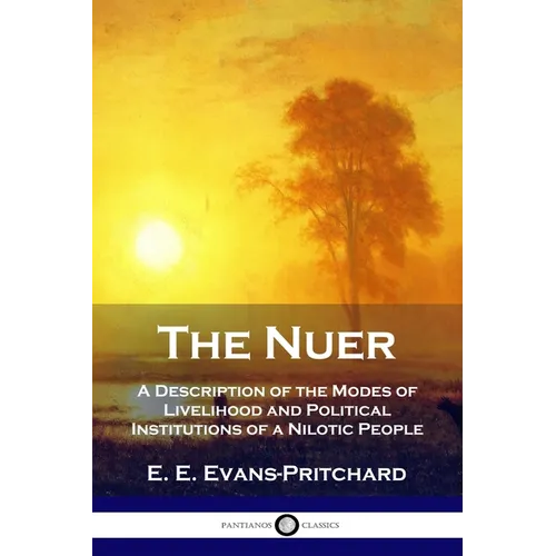 The Nuer: A Description of the Modes of Livelihood and Political Institutions of a Nilotic People