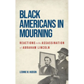 Black Americans in Mourning: Reactions to the Assassination of Abraham Lincoln