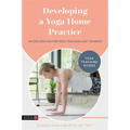 Developing a Yoga Home Practice: An Exploration for Yoga Teachers and Trainees