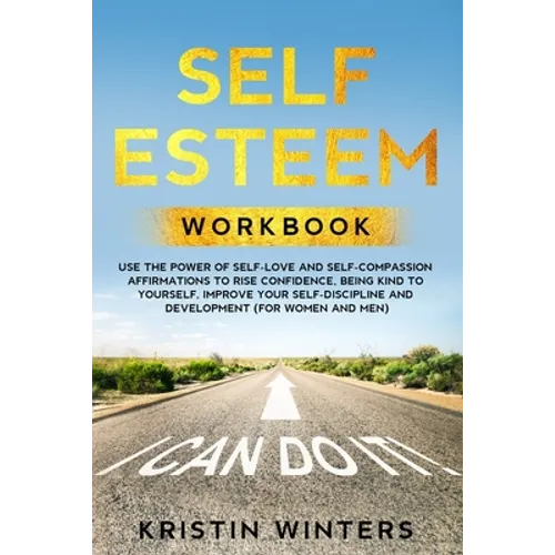 Self Esteem Workbook: Use The Power Of Self-Love And Self-Compassion Affirmations To Rise Confidence, Being Kind To Yourself, Improve Your S