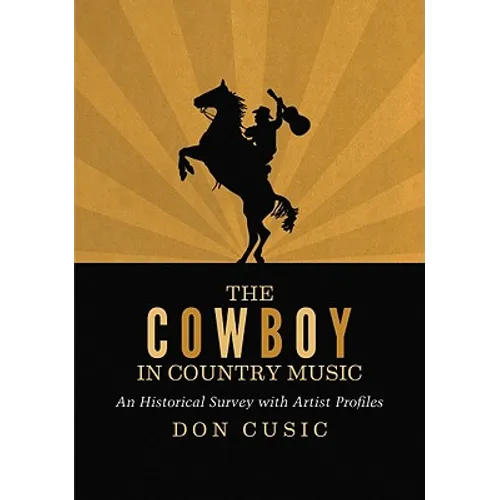 The Cowboy in Country Music: An Historical Survey with Artist Profiles