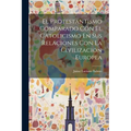 El Protestantismo Comparado Con El Catolicismo En Sus Relaciones Con La Civilizacion Europea