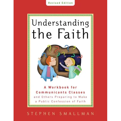 Understanding the Faith New ESV Edition: A Workbook for Communicants Classes and Others Preparing to Make a Public Confession of Faith
