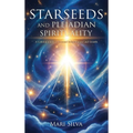 Starseeds and Pleiadian Spirituality: A Celestial Guide to Personal Enlightenment and Growth
