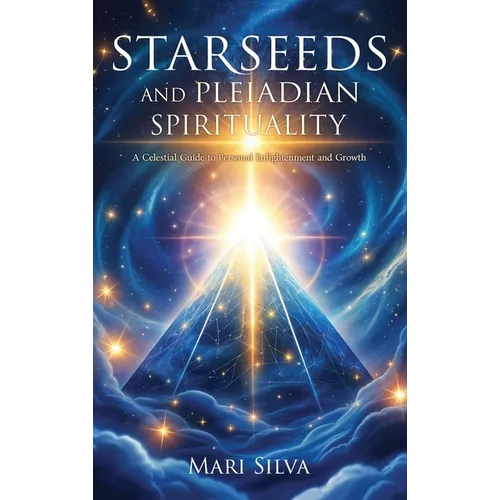 Starseeds and Pleiadian Spirituality: A Celestial Guide to Personal Enlightenment and Growth