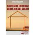 Acquisire Immobili Senza Rischi Legali: Trucchi e Strategie per l'Individuazione degli Immobili, la Raccolta delle Informazioni e l'Acquisizione Profe